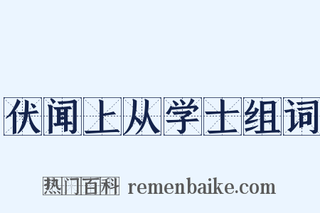 伏闻上从学士组词是什么意思的图片